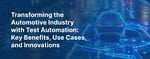 Transforming the Automotive Industry with Test Automation: Key Benefits, Use Cases, and Innovations