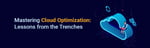 Mastering Cloud Optimization: Critical Strategies and Lessons from Real-World Applications